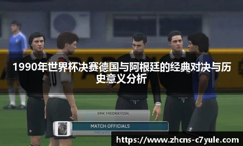 1990年世界杯决赛德国与阿根廷的经典对决与历史意义分析