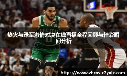 热火与绿军激情对决在线直播全程回顾与精彩瞬间分析
