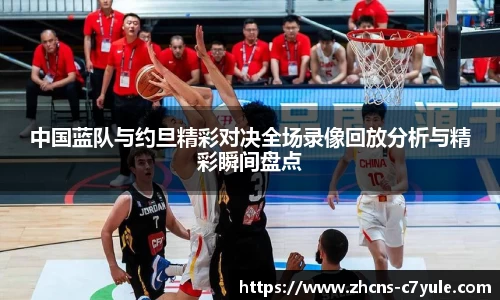 中国蓝队与约旦精彩对决全场录像回放分析与精彩瞬间盘点