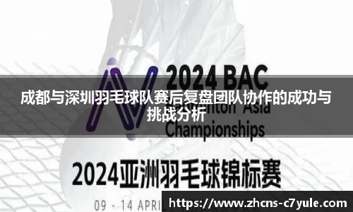 成都与深圳羽毛球队赛后复盘团队协作的成功与挑战分析