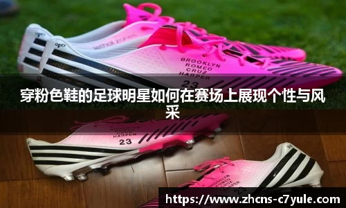 穿粉色鞋的足球明星如何在赛场上展现个性与风采